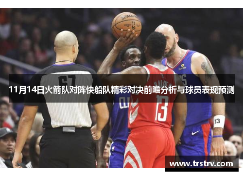 11月14日火箭队对阵快船队精彩对决前瞻分析与球员表现预测