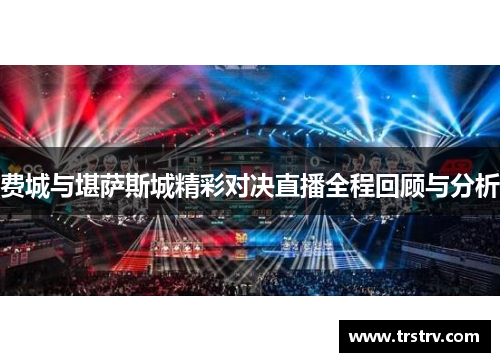 费城与堪萨斯城精彩对决直播全程回顾与分析